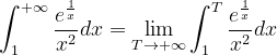 \dpi{120} \int_{1}^{+\infty }\frac{e^{\frac{1}{x}}}{x^{2}}dx=\lim_{T\rightarrow +\infty }\int_{1}^{T}\frac{e^{\frac{1}{x}}}{x^{2}}dx